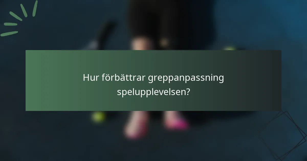 Hur förbättrar greppanpassning spelupplevelsen?
