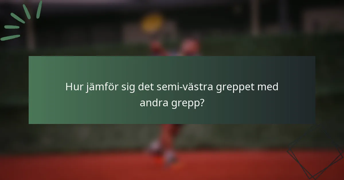 Hur jämför sig det semi-västra greppet med andra grepp?