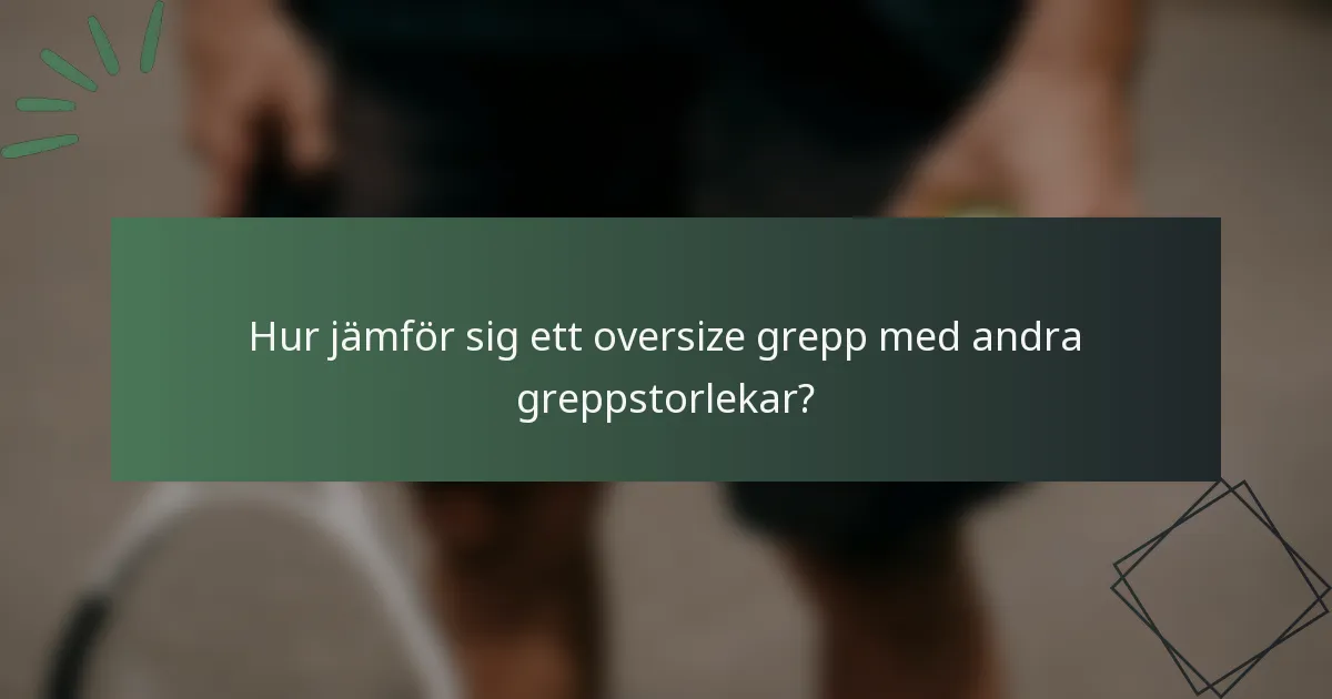 Hur jämför sig ett oversize grepp med andra greppstorlekar?