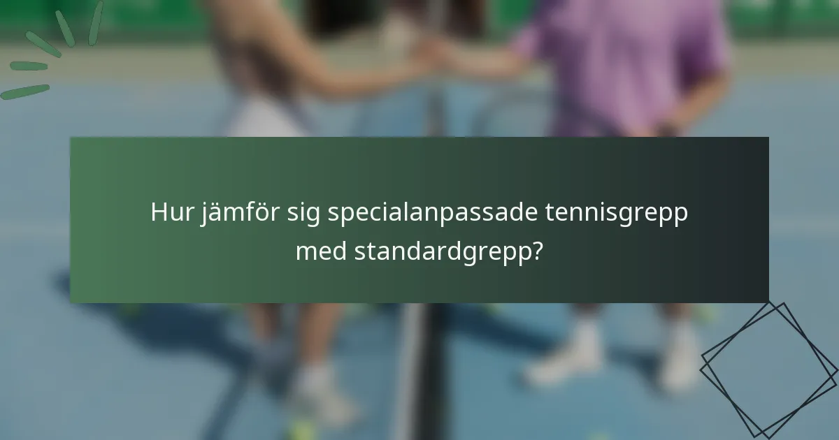 Hur jämför sig specialanpassade tennisgrepp med standardgrepp?