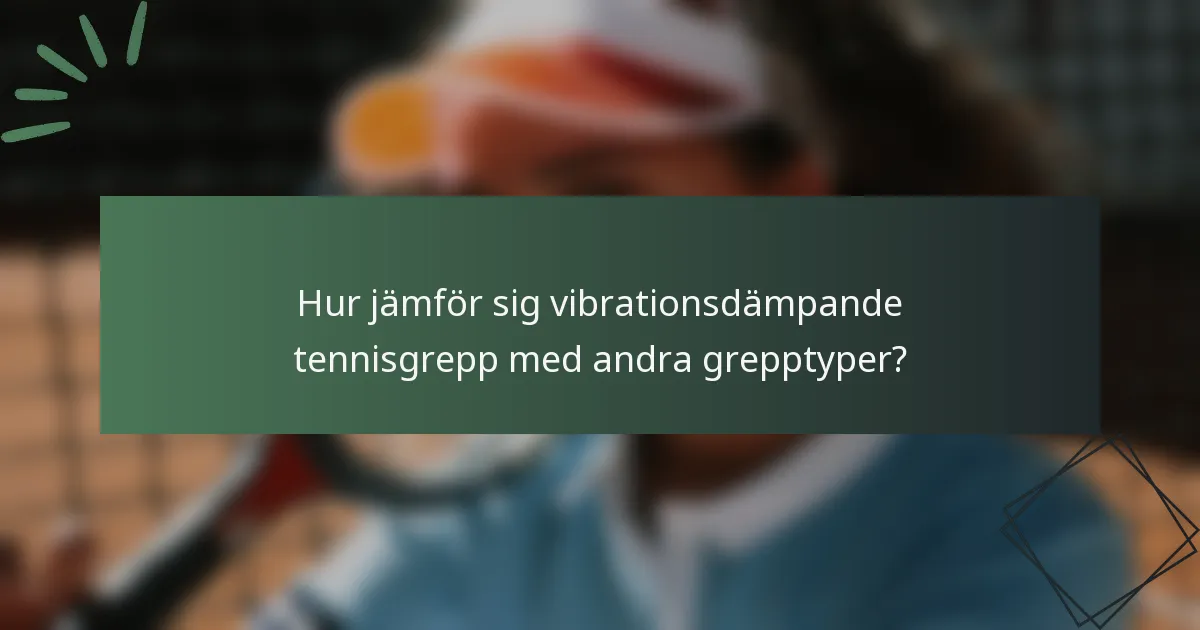 Hur jämför sig vibrationsdämpande tennisgrepp med andra grepptyper?