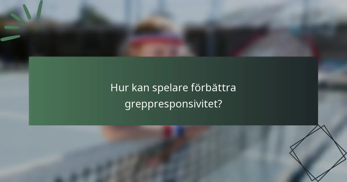 Hur kan spelare förbättra greppresponsivitet?