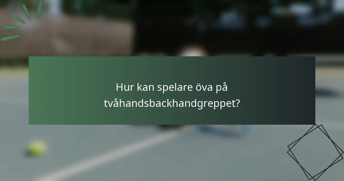 Hur kan spelare öva på tvåhandsbackhandgreppet?