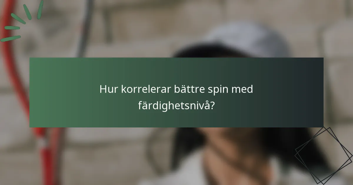 Hur korrelerar bättre spin med färdighetsnivå?