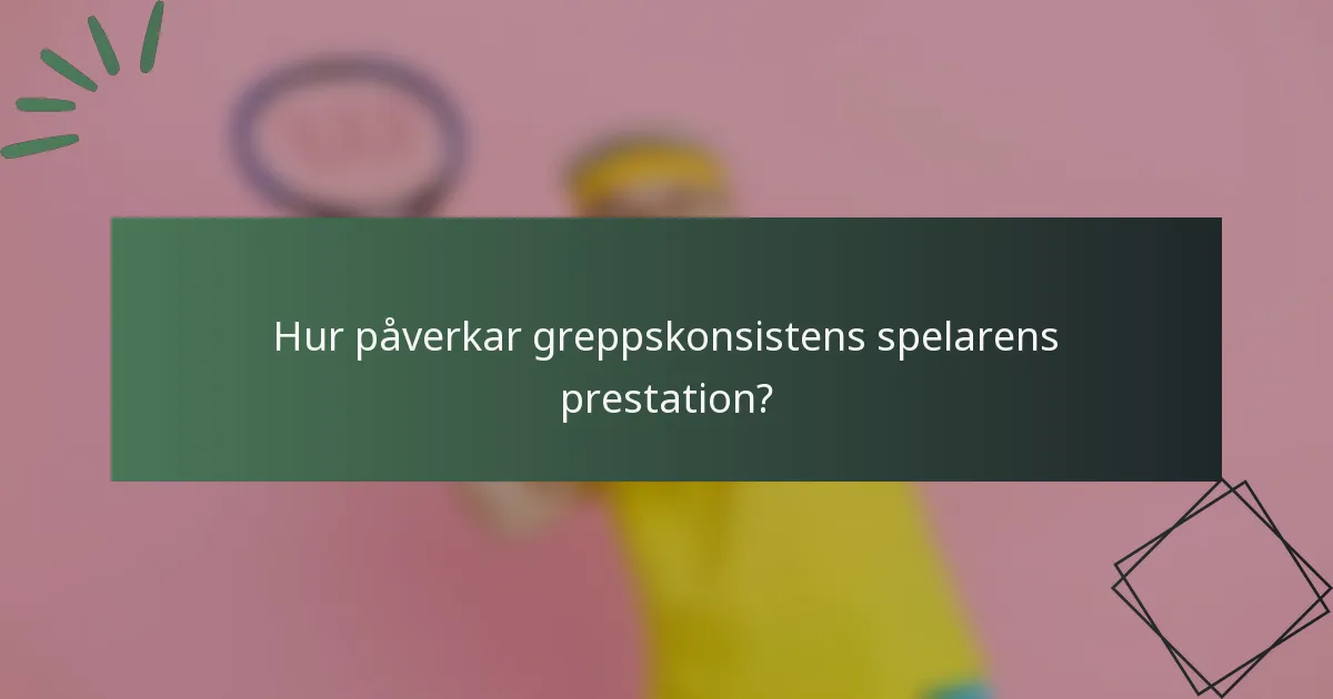 Hur påverkar greppskonsistens spelarens prestation?