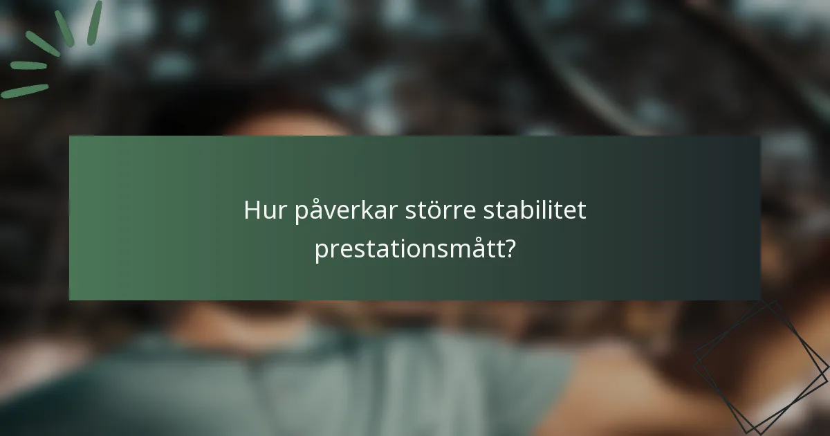 Hur påverkar större stabilitet prestationsmått?