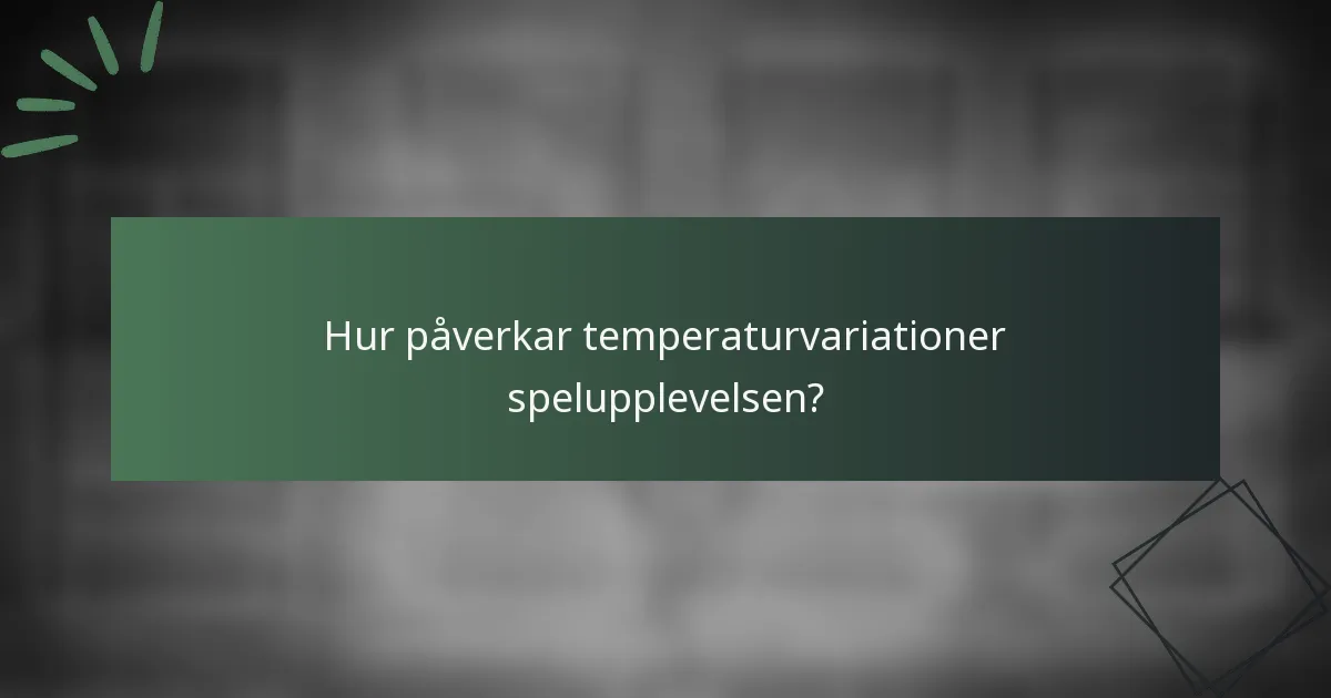 Hur påverkar temperaturvariationer spelupplevelsen?
