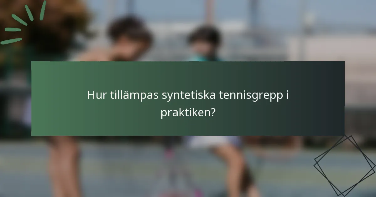 Hur tillämpas syntetiska tennisgrepp i praktiken?