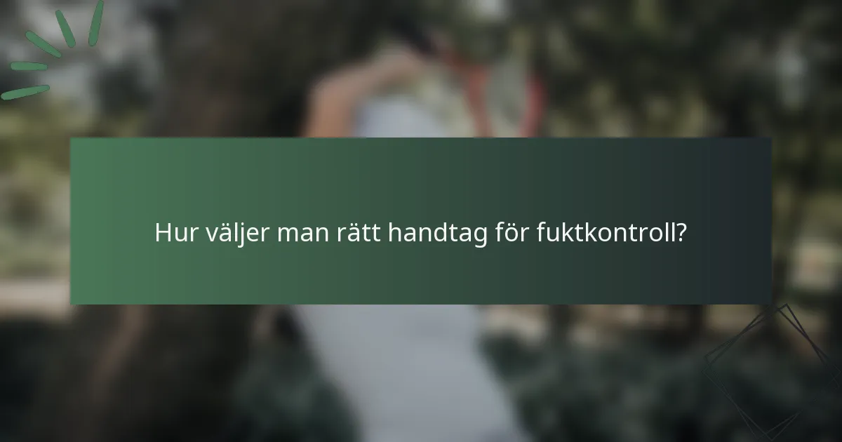 Hur väljer man rätt handtag för fuktkontroll?