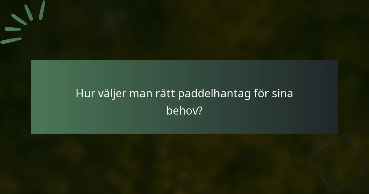 Hur väljer man rätt paddelhantag för sina behov?