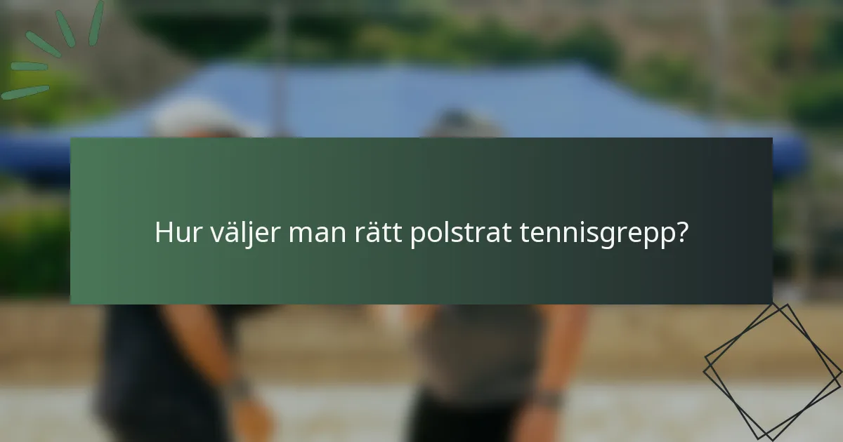 Hur väljer man rätt polstrat tennisgrepp?