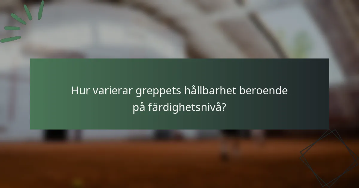Hur varierar greppets hållbarhet beroende på färdighetsnivå?