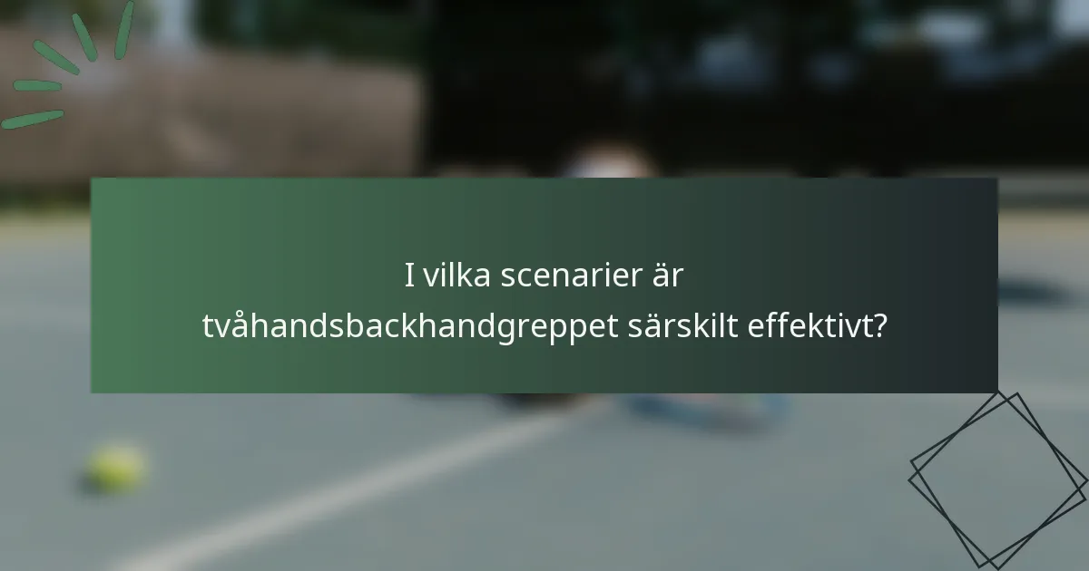 I vilka scenarier är tvåhandsbackhandgreppet särskilt effektivt?