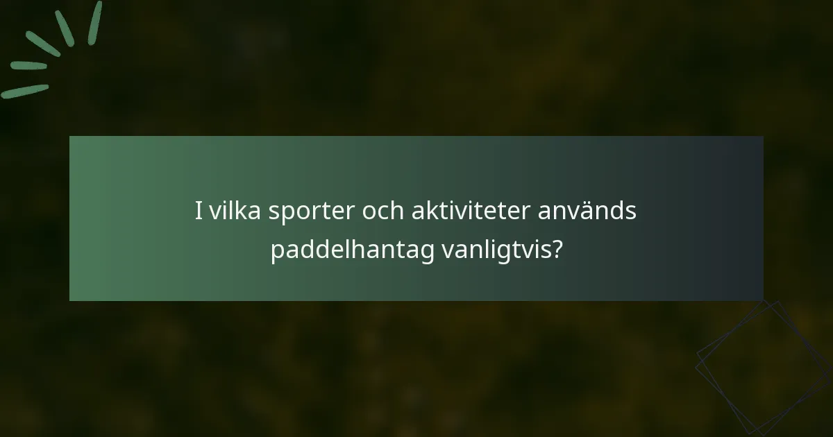 I vilka sporter och aktiviteter används paddelhantag vanligtvis?