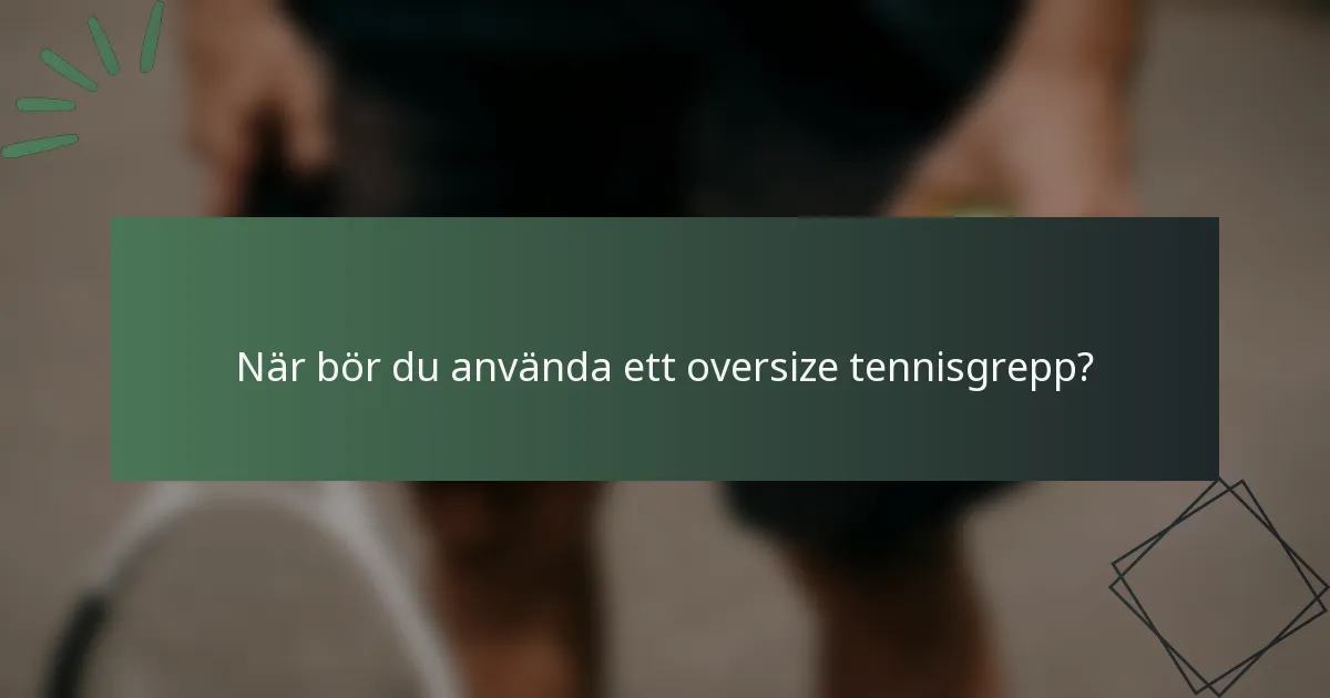 När bör du använda ett oversize tennisgrepp?