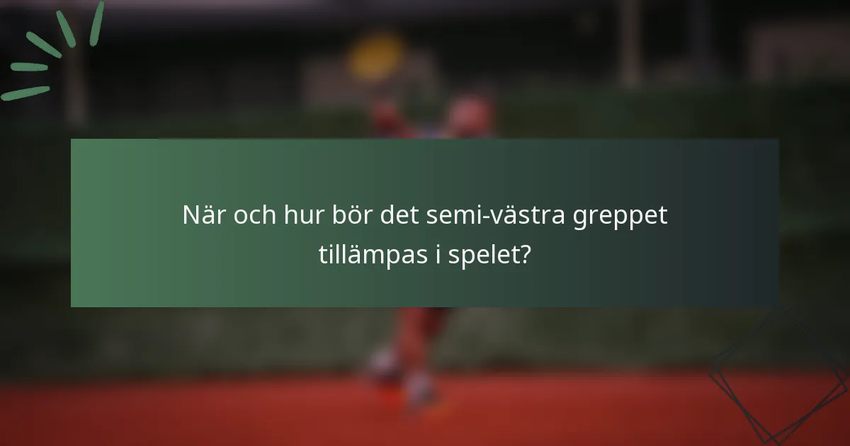 När och hur bör det semi-västra greppet tillämpas i spelet?