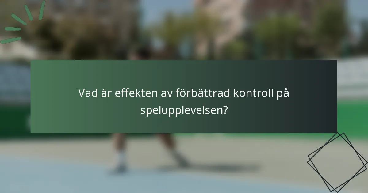 Vad är effekten av förbättrad kontroll på spelupplevelsen?
