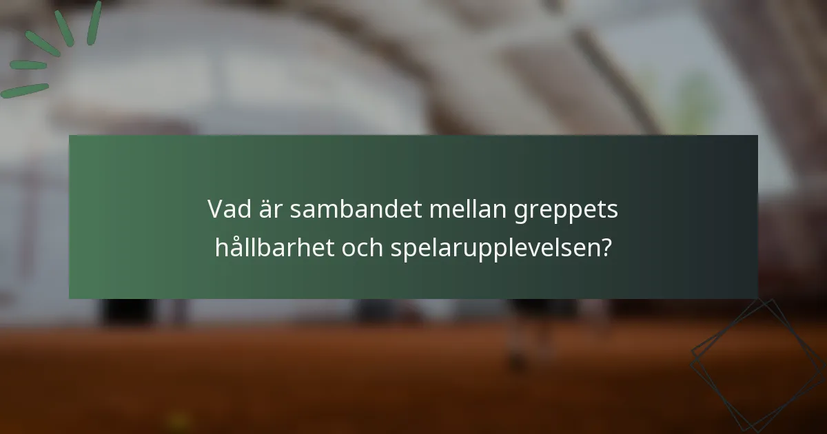 Vad är sambandet mellan greppets hållbarhet och spelarupplevelsen?