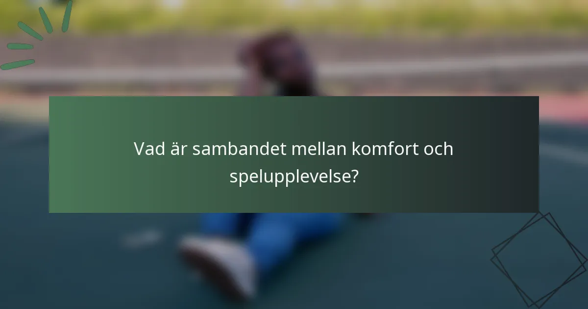 Vad är sambandet mellan komfort och spelupplevelse?