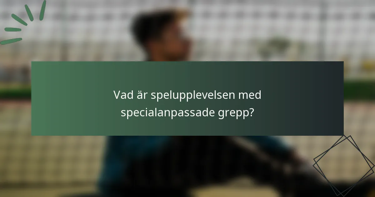 Vad är spelupplevelsen med specialanpassade grepp?