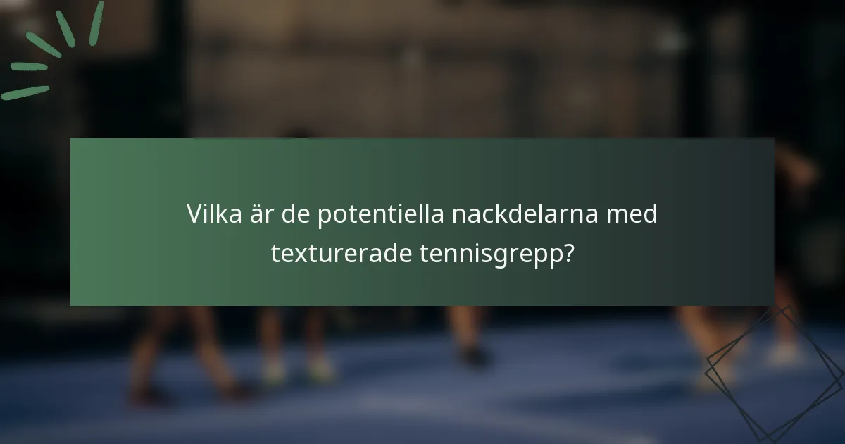 Vilka är de potentiella nackdelarna med texturerade tennisgrepp?