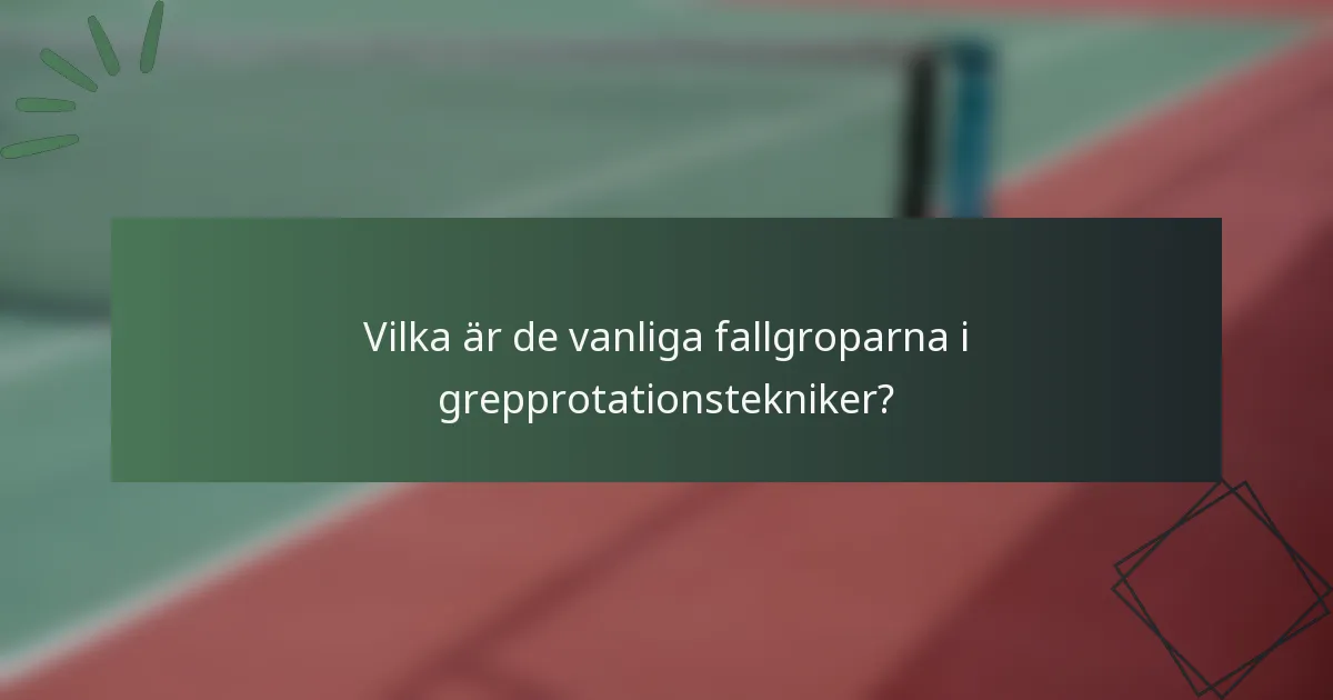 Vilka är de vanliga fallgroparna i grepprotationstekniker?
