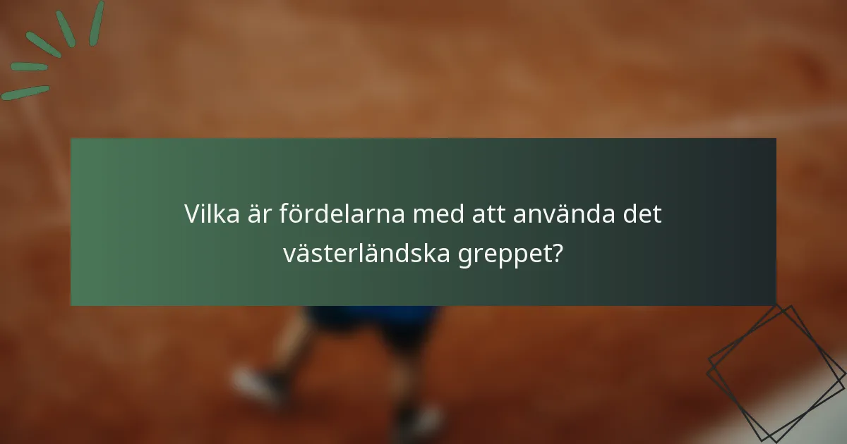 Vilka är fördelarna med att använda det västerländska greppet?