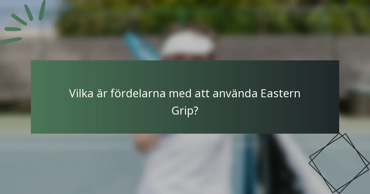 Vilka är fördelarna med att använda Eastern Grip?