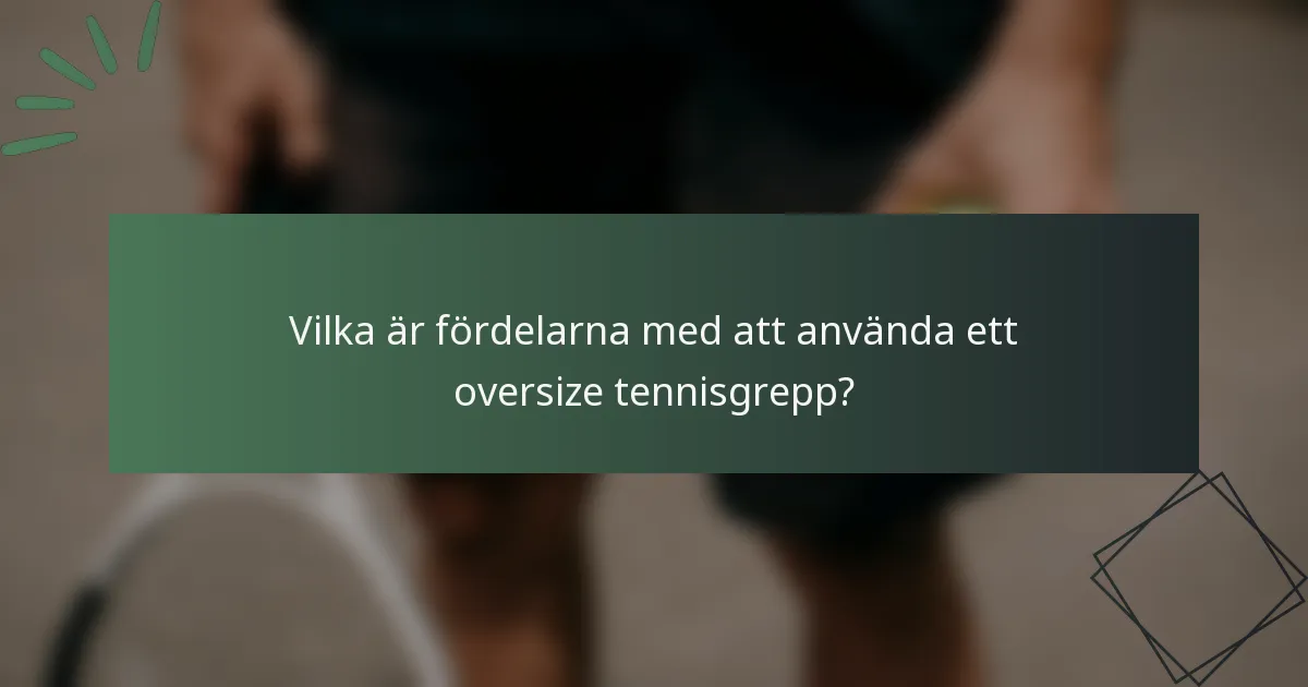Vilka är fördelarna med att använda ett oversize tennisgrepp?