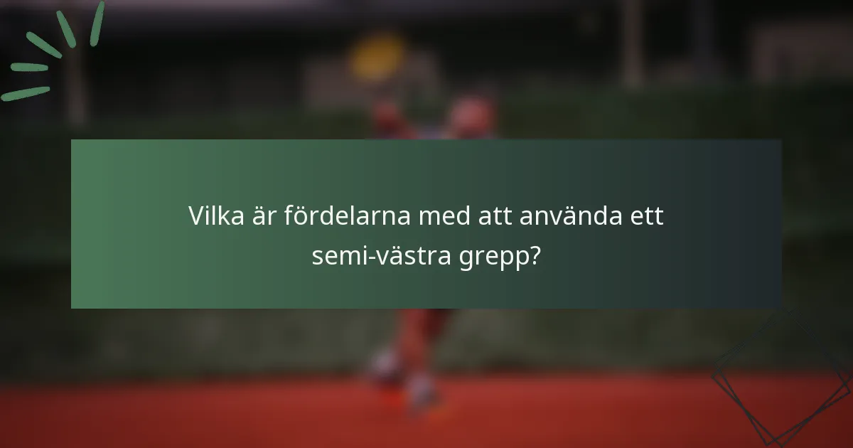 Vilka är fördelarna med att använda ett semi-västra grepp?