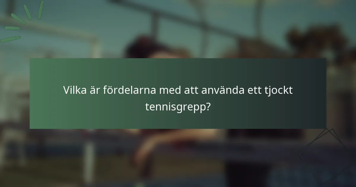 Vilka är fördelarna med att använda ett tjockt tennisgrepp?