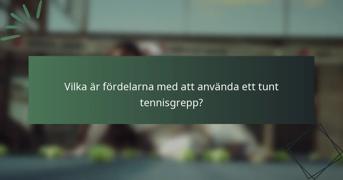 Vilka är fördelarna med att använda ett tunt tennisgrepp?