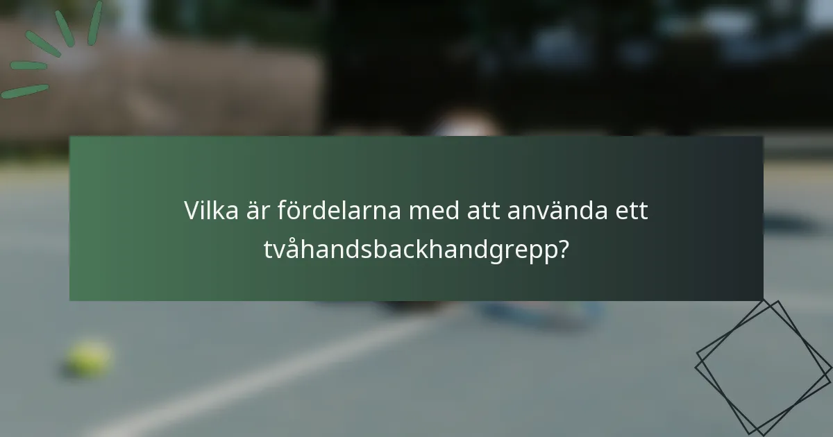 Vilka är fördelarna med att använda ett tvåhandsbackhandgrepp?