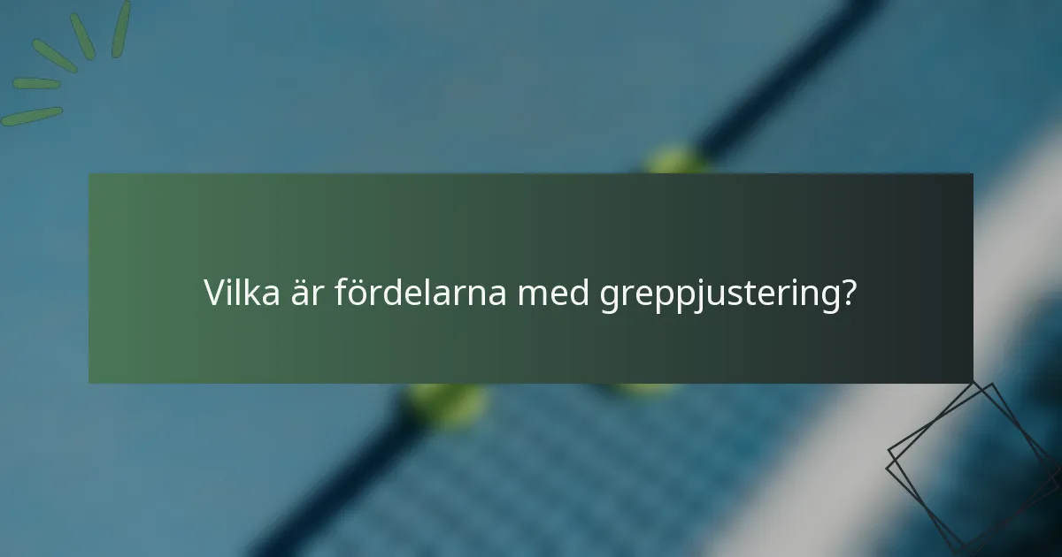 Vilka är fördelarna med greppjustering?