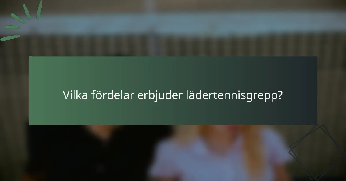 Vilka fördelar erbjuder lädertennisgrepp?