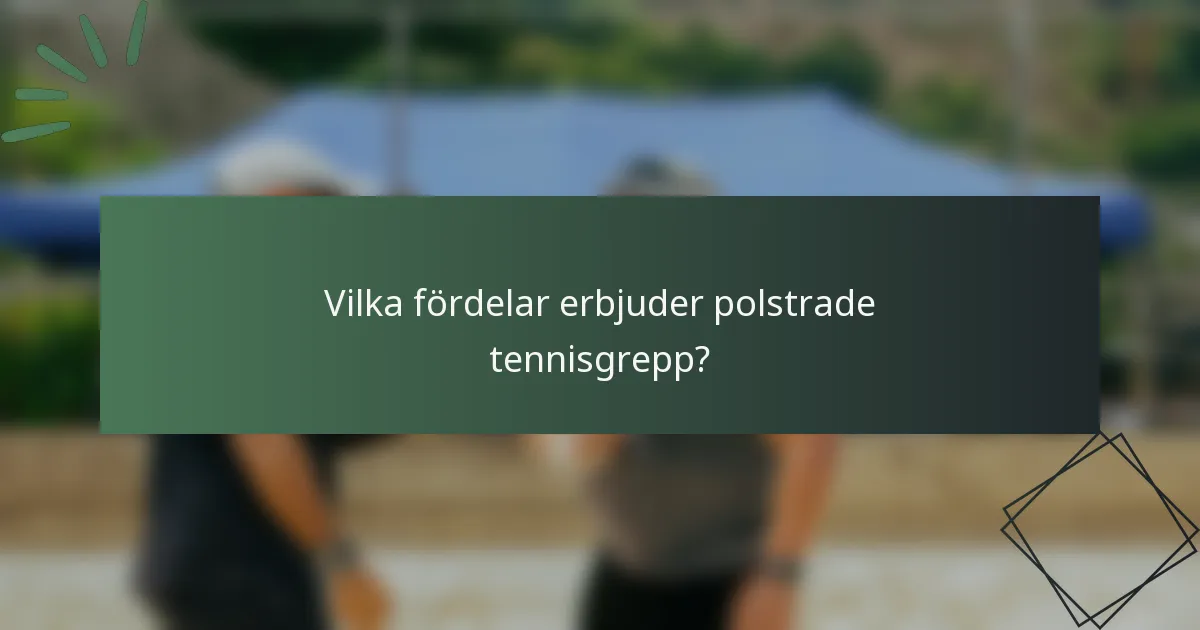 Vilka fördelar erbjuder polstrade tennisgrepp?
