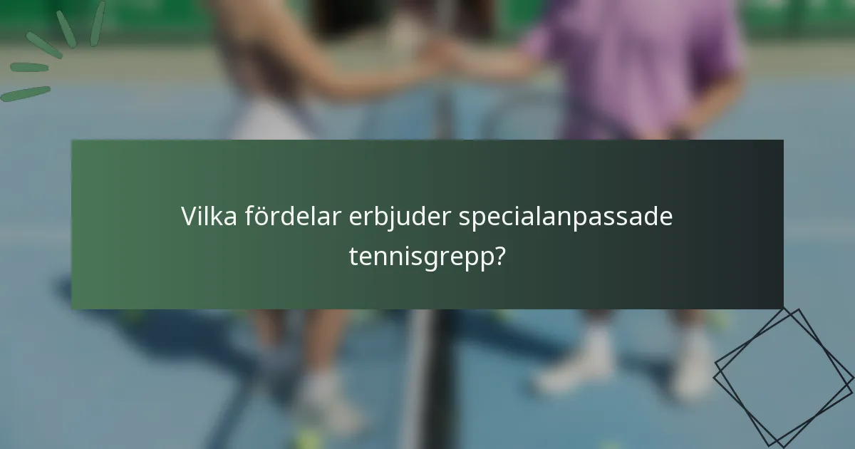 Vilka fördelar erbjuder specialanpassade tennisgrepp?