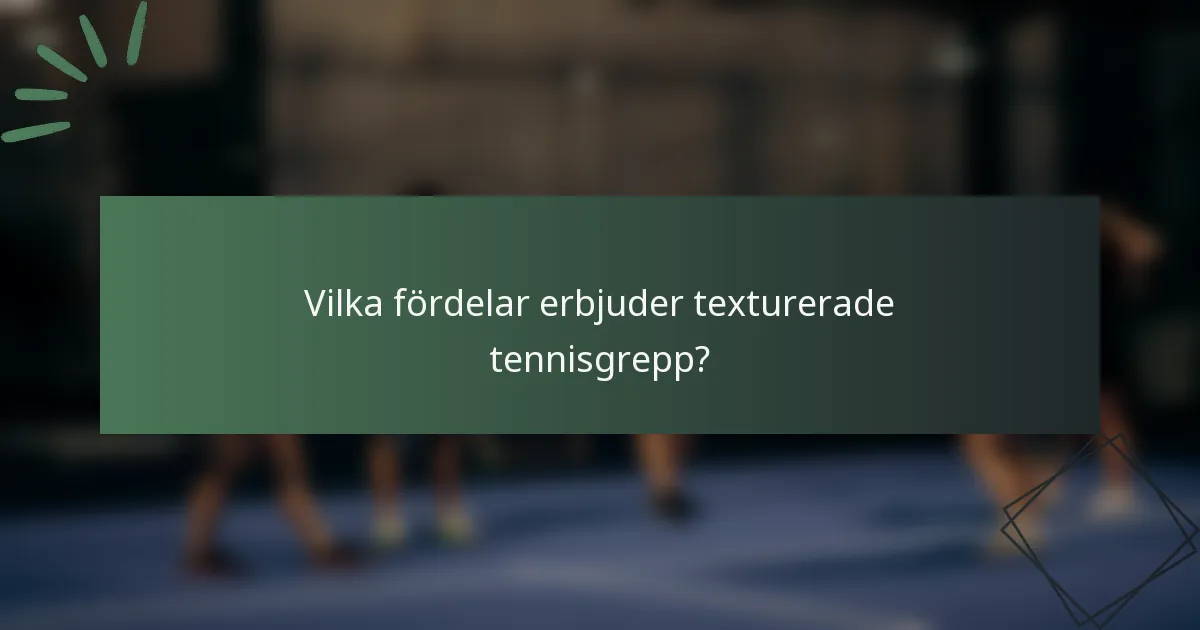 Vilka fördelar erbjuder texturerade tennisgrepp?