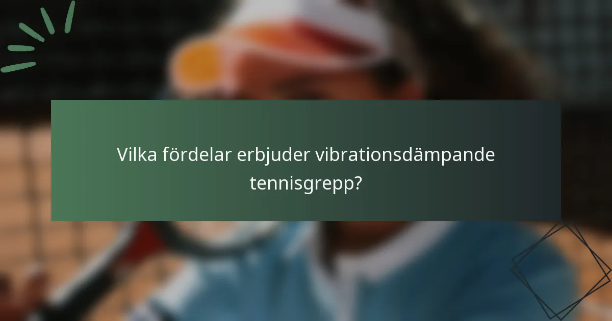 Vilka fördelar erbjuder vibrationsdämpande tennisgrepp?