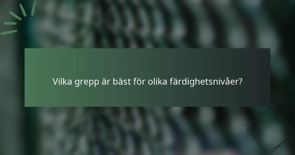 Vilka grepp är bäst för olika färdighetsnivåer?