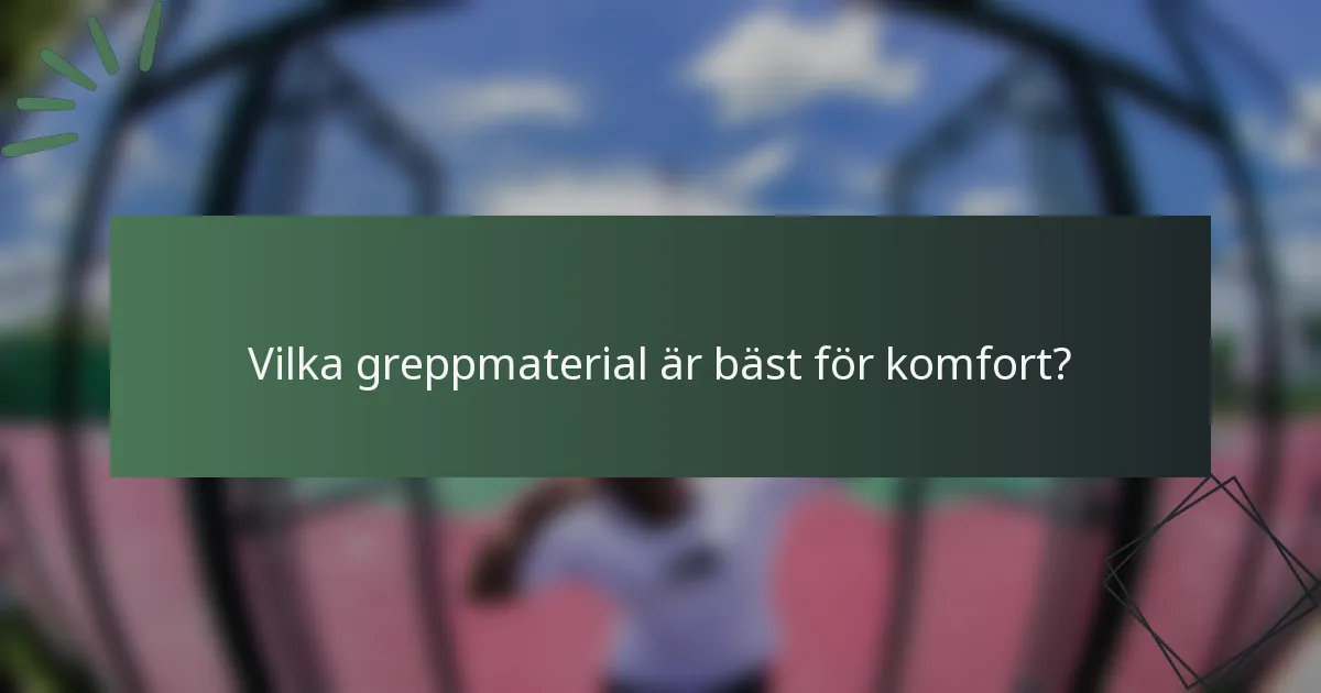 Vilka greppmaterial är bäst för komfort?