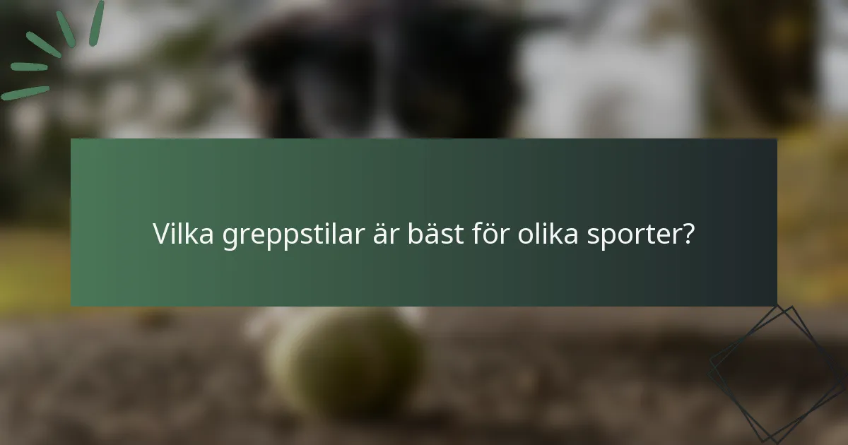 Vilka greppstilar är bäst för olika sporter?