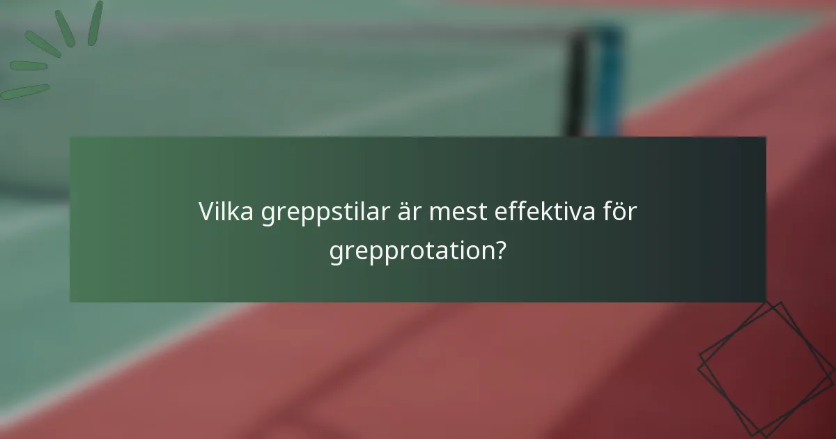 Vilka greppstilar är mest effektiva för grepprotation?
