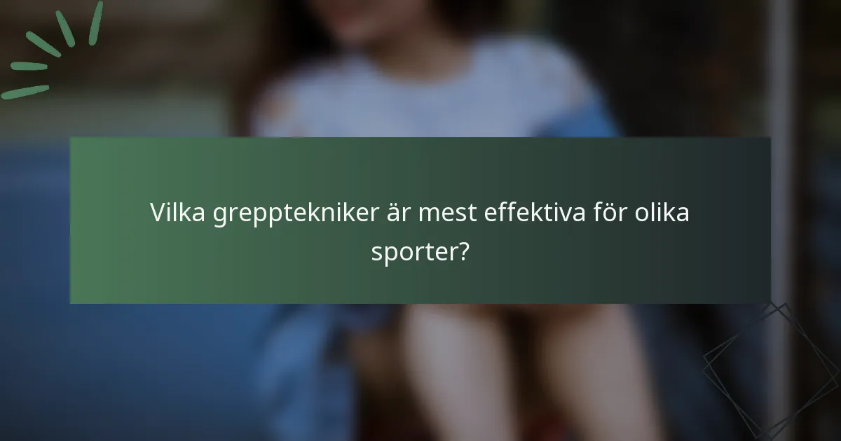 Vilka grepptekniker är mest effektiva för olika sporter?