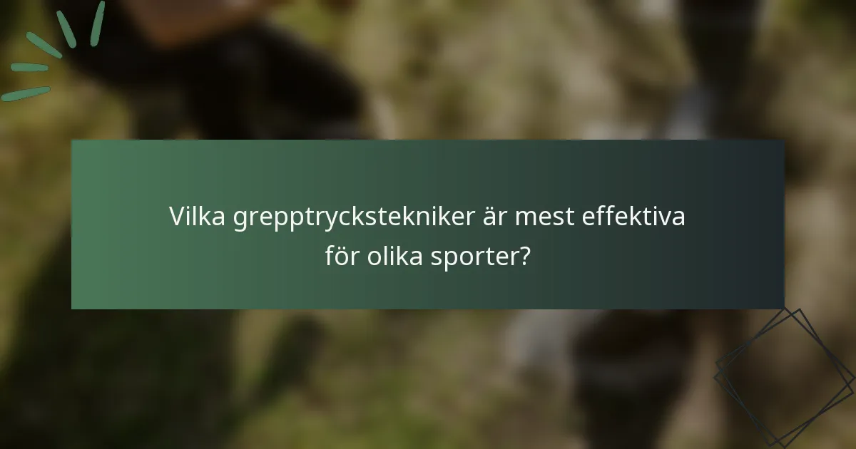 Vilka grepptryckstekniker är mest effektiva för olika sporter?