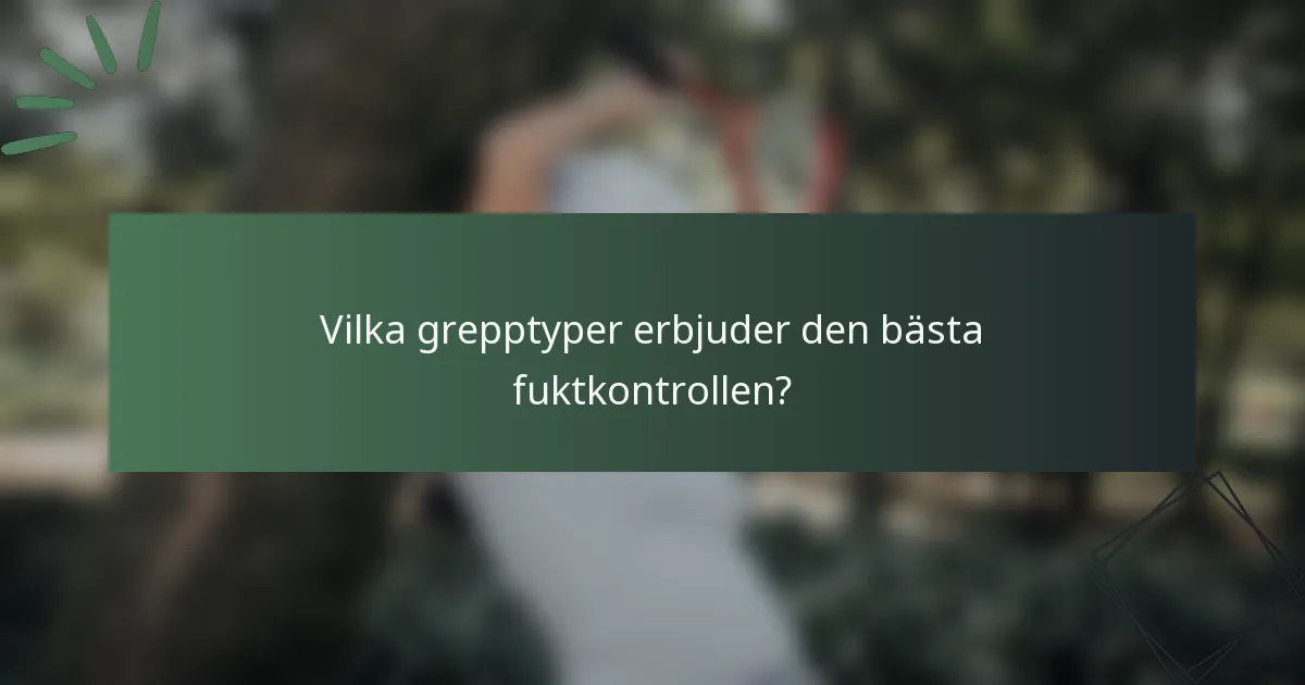 Vilka grepptyper erbjuder den bästa fuktkontrollen?