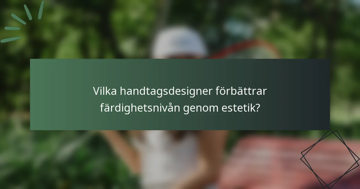 Vilka handtagsdesigner förbättrar färdighetsnivån genom estetik?