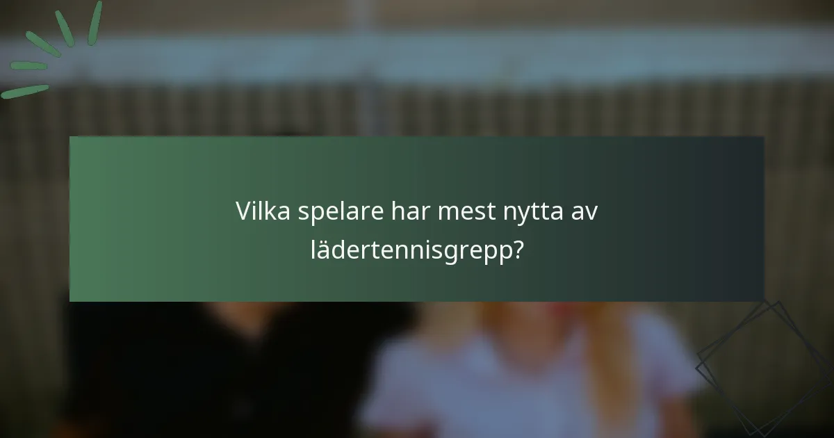 Vilka spelare har mest nytta av lädertennisgrepp?