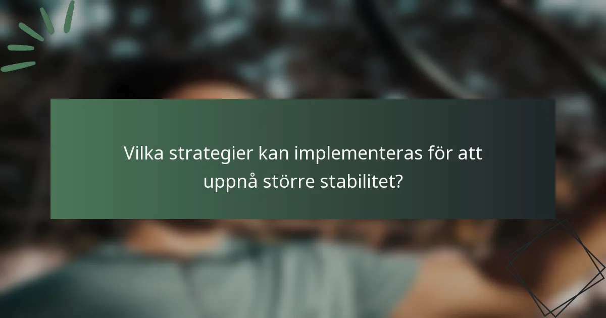 Vilka strategier kan implementeras för att uppnå större stabilitet?