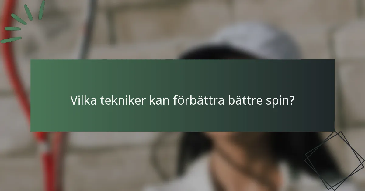 Vilka tekniker kan förbättra bättre spin?